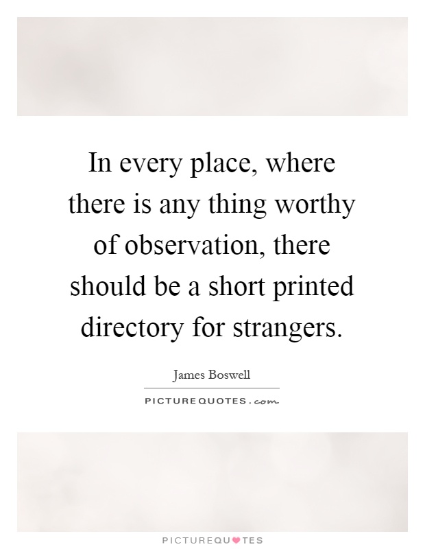 In every place, where there is any thing worthy of observation, there should be a short printed directory for strangers Picture Quote #1