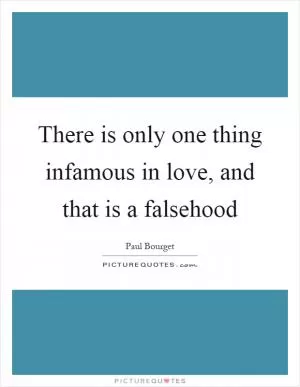 There is only one thing infamous in love, and that is a falsehood Picture Quote #1