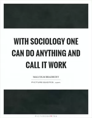 With sociology one can do anything and call it work Picture Quote #1