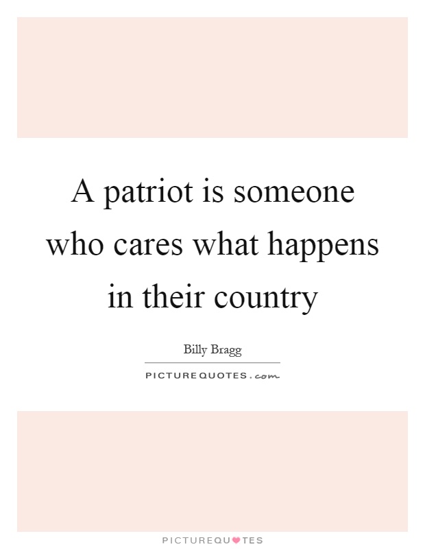 A patriot is someone who cares what happens in their country Picture Quote #1