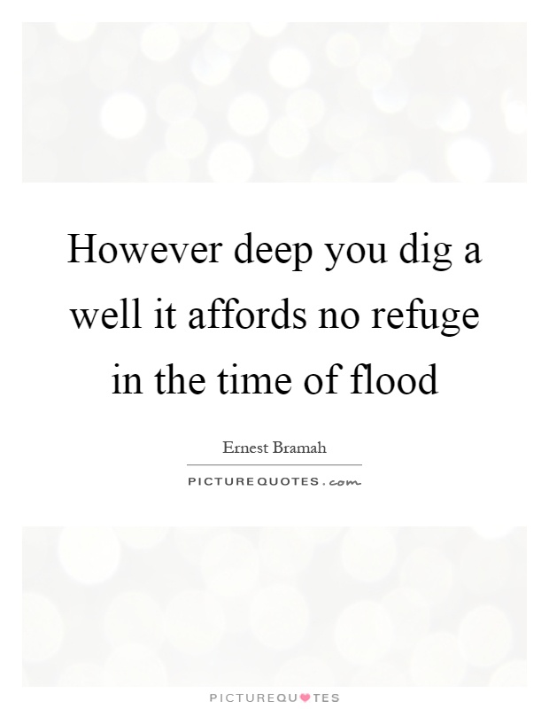 However deep you dig a well it affords no refuge in the time of flood Picture Quote #1