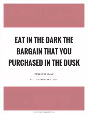 Eat in the dark the bargain that you purchased in the dusk Picture Quote #1