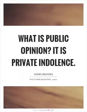 What is public opinion? It is private indolence Picture Quote #1