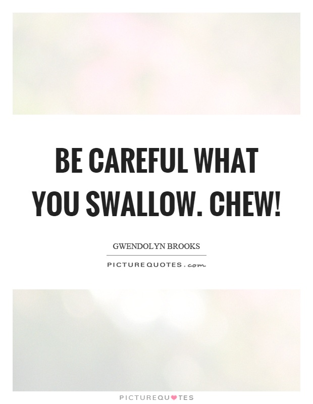 Be careful what you swallow. Chew! Picture Quote #1