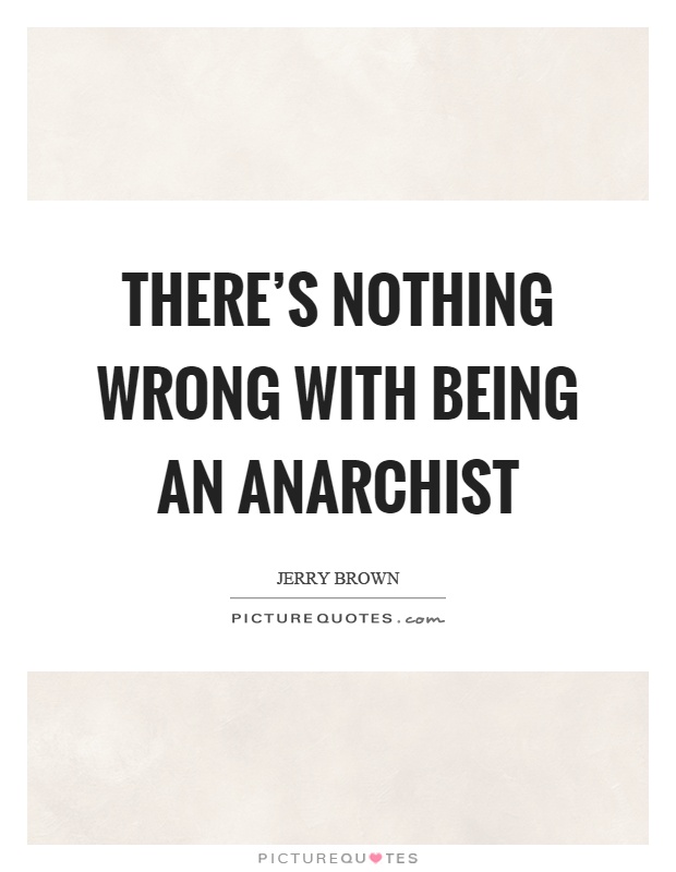 There's nothing wrong with being an anarchist Picture Quote #1