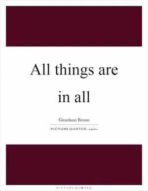 All things are in all Picture Quote #1