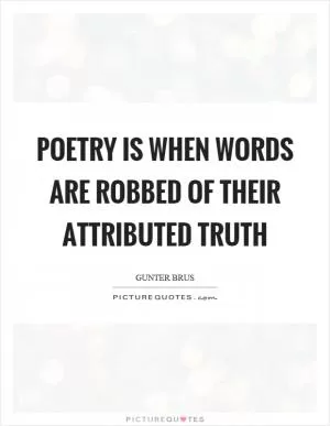 Poetry is when words are robbed of their attributed truth Picture Quote #1