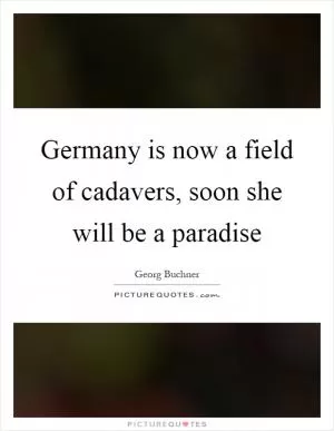 Germany is now a field of cadavers, soon she will be a paradise Picture Quote #1