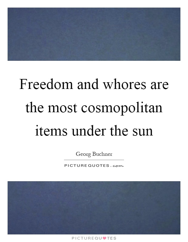 Freedom and whores are the most cosmopolitan items under the sun Picture Quote #1