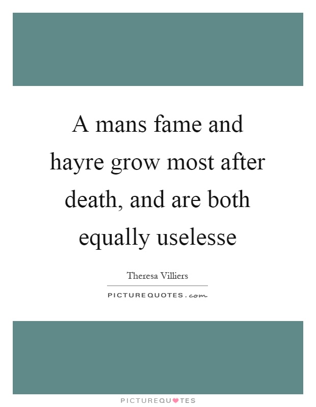 A mans fame and hayre grow most after death, and are both equally uselesse Picture Quote #1