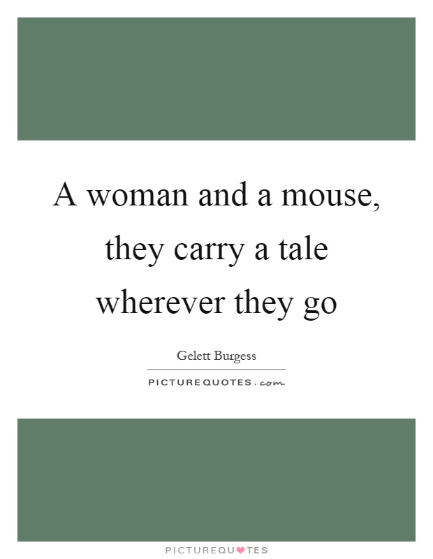 A woman and a mouse, they carry a tale wherever they go Picture Quote #1