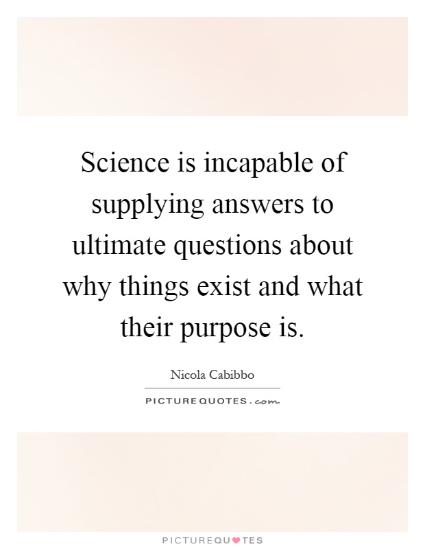 Science is incapable of supplying answers to ultimate questions about why things exist and what their purpose is Picture Quote #1