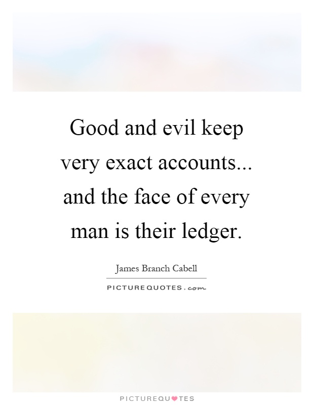 Good and evil keep very exact accounts... and the face of every man is their ledger Picture Quote #1