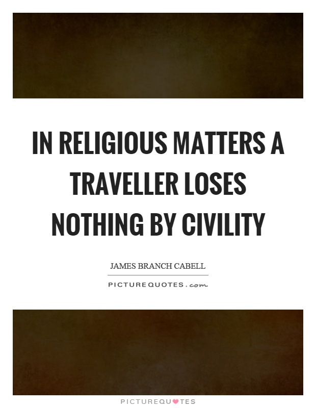 In religious matters a traveller loses nothing by civility Picture Quote #1