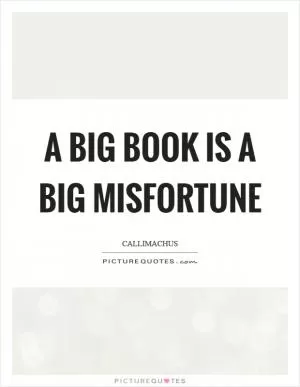 A big book is a big misfortune Picture Quote #1