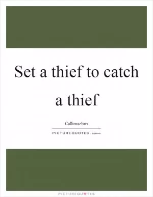 Set a thief to catch a thief Picture Quote #1