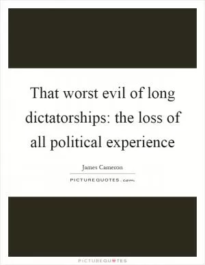 That worst evil of long dictatorships: the loss of all political experience Picture Quote #1