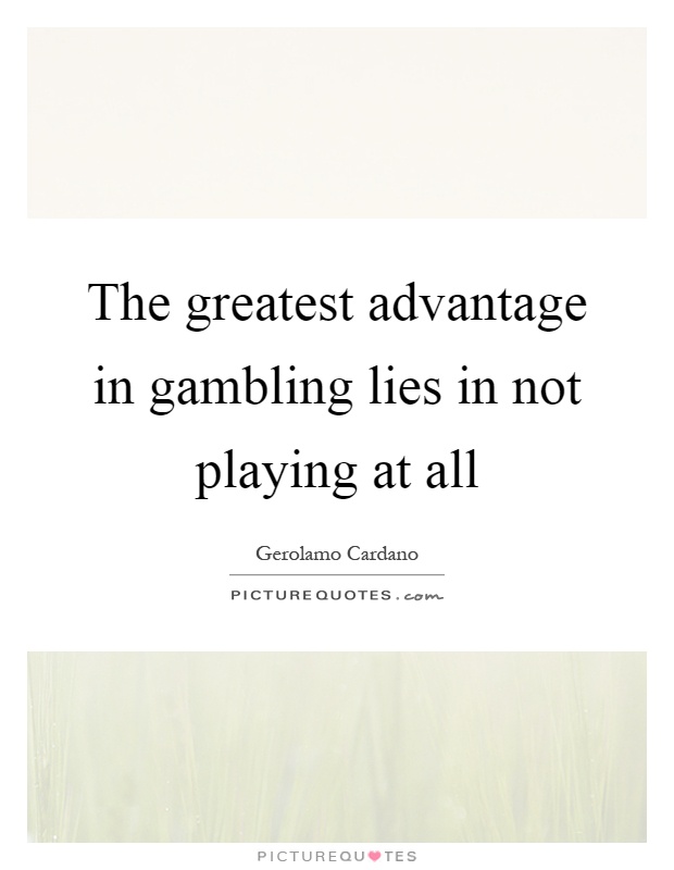 The greatest advantage in gambling lies in not playing at all Picture Quote #1