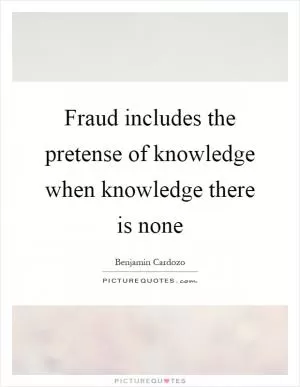 Fraud includes the pretense of knowledge when knowledge there is none Picture Quote #1
