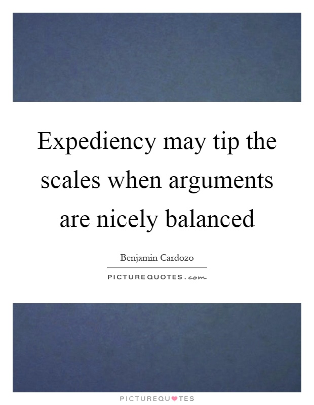 Expediency may tip the scales when arguments are nicely balanced Picture Quote #1