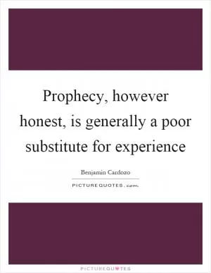 Prophecy, however honest, is generally a poor substitute for experience Picture Quote #1