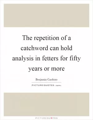 The repetition of a catchword can hold analysis in fetters for fifty years or more Picture Quote #1