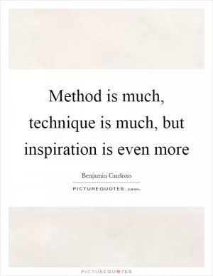 Method is much, technique is much, but inspiration is even more Picture Quote #1