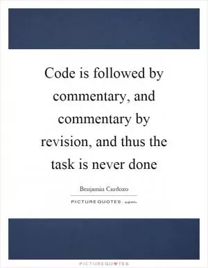 Code is followed by commentary, and commentary by revision, and thus the task is never done Picture Quote #1