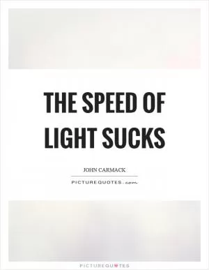 The speed of light sucks Picture Quote #1