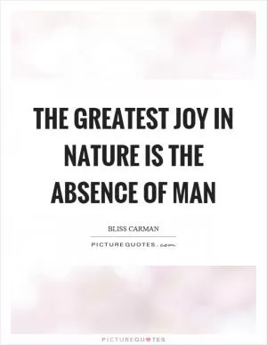 The greatest joy in nature is the absence of man Picture Quote #1
