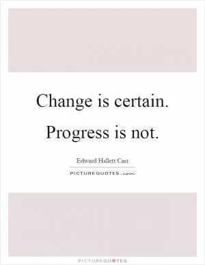 Change is certain. Progress is not Picture Quote #1