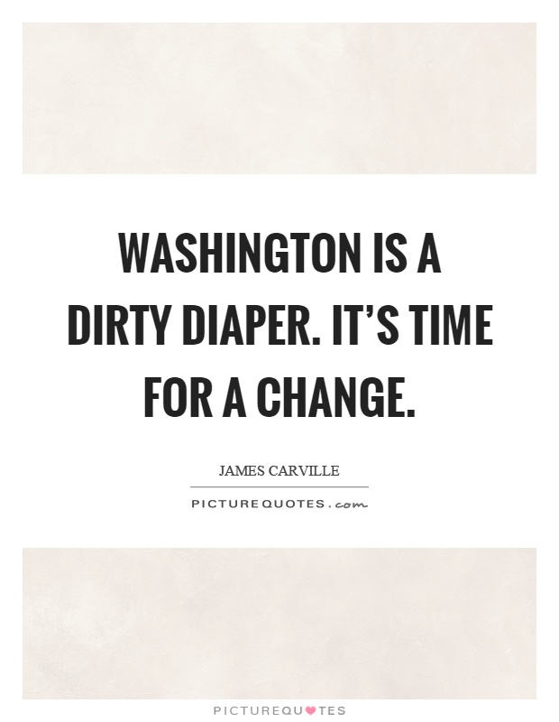 Washington is a dirty diaper. It's time for a change Picture Quote #1