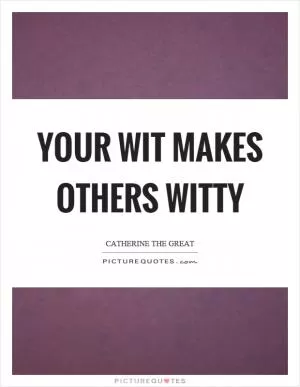 Your wit makes others witty Picture Quote #1