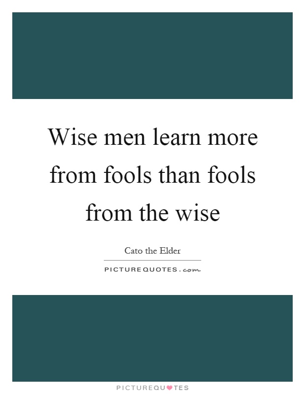 Wise men learn more from fools than fools from the wise Picture Quote #1