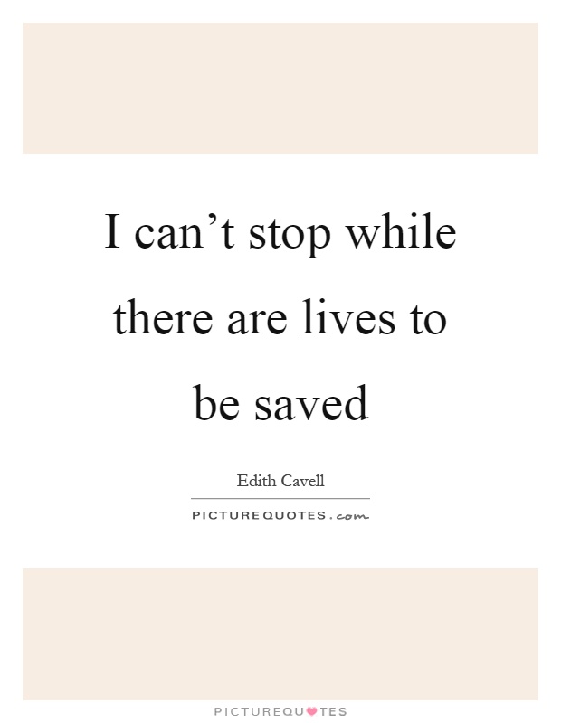I can't stop while there are lives to be saved Picture Quote #1
