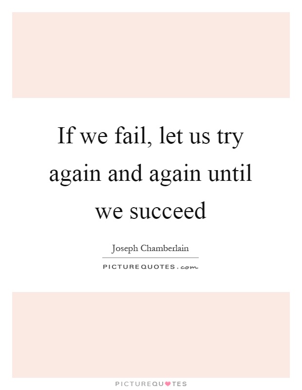 If we fail, let us try again and again until we succeed Picture Quote #1