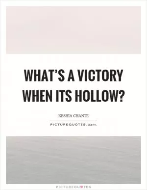 What’s a victory when its hollow? Picture Quote #1