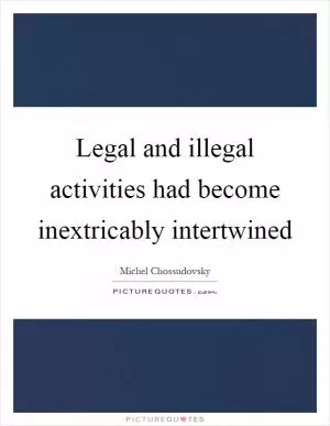 Legal and illegal activities had become inextricably intertwined Picture Quote #1