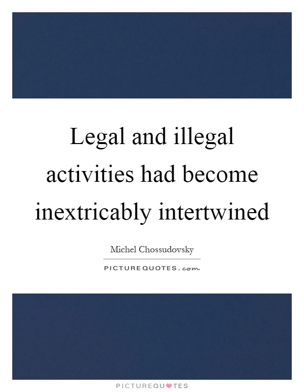 Legal and illegal activities had become inextricably intertwined Picture Quote #1