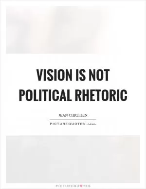 Vision is not political rhetoric Picture Quote #1