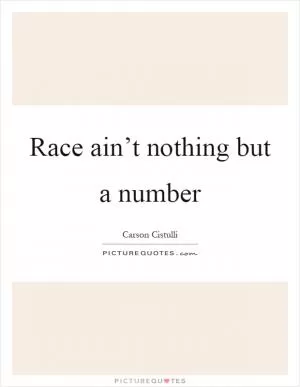 Race ain’t nothing but a number Picture Quote #1