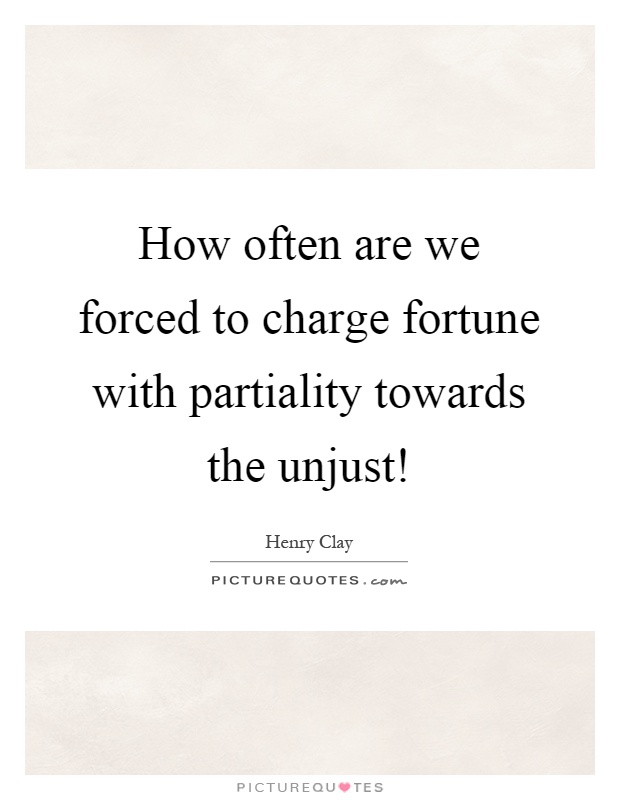 How often are we forced to charge fortune with partiality towards the unjust! Picture Quote #1