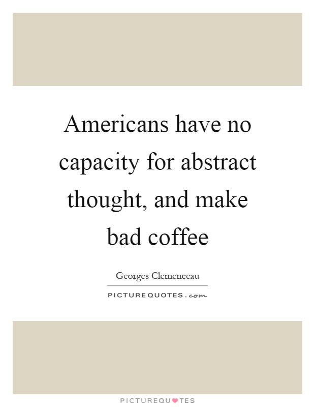 Americans have no capacity for abstract thought, and make bad coffee Picture Quote #1