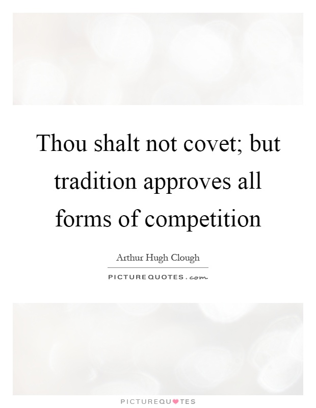 Thou shalt not covet; but tradition approves all forms of competition Picture Quote #1