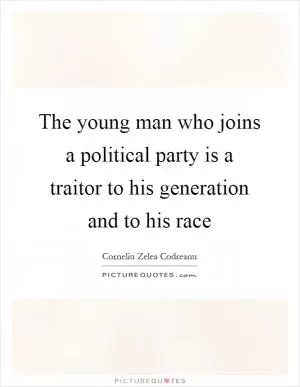 The young man who joins a political party is a traitor to his generation and to his race Picture Quote #1