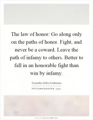 The law of honor: Go along only on the paths of honor. Fight, and never be a coward. Leave the path of infamy to others. Better to fall in an honorable fight than win by infamy Picture Quote #1