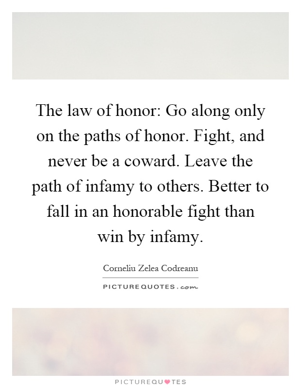 The law of honor: Go along only on the paths of honor. Fight, and never be a coward. Leave the path of infamy to others. Better to fall in an honorable fight than win by infamy Picture Quote #1