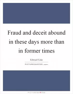 Fraud and deceit abound in these days more than in former times Picture Quote #1