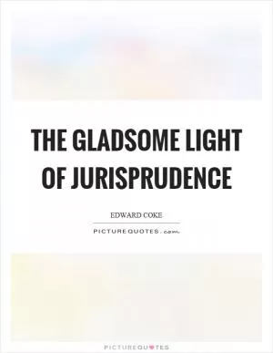 The gladsome light of jurisprudence Picture Quote #1
