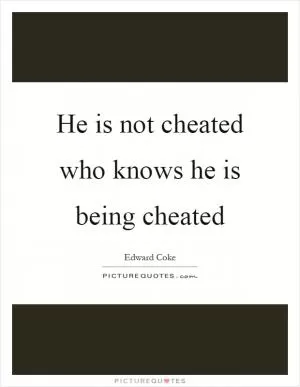 He is not cheated who knows he is being cheated Picture Quote #1